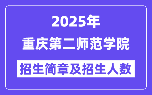 重慶第二師范學(xué)院2025高考招生簡章,各省招生計劃人數(shù)匯總