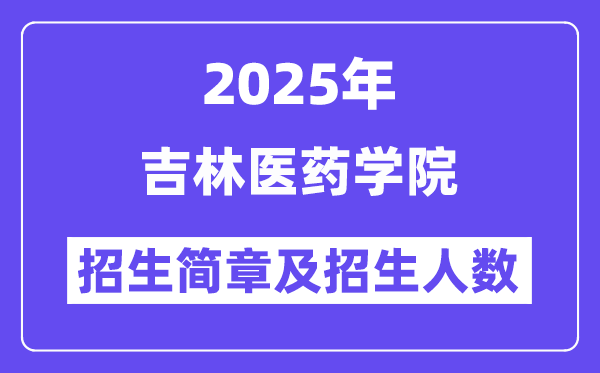 吉林醫(yī)藥學(xué)院2025高考招生簡章,各省招生計劃人數(shù)匯總