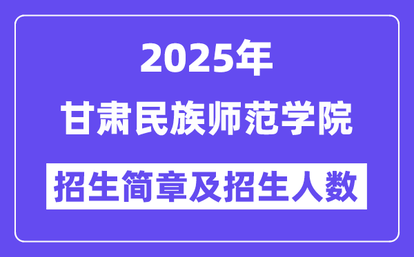 甘肅民族師范學(xué)院2025高考招生簡(jiǎn)章,各省招生計(jì)劃人數(shù)匯總