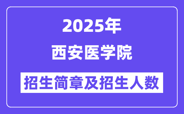 西安醫(yī)學院2025高考招生簡章,各省招生計劃人數(shù)匯總