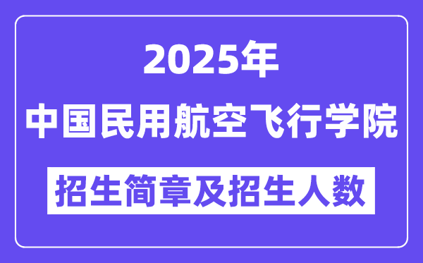 中國民用航空飛行學(xué)院2025高考招生簡章,各省招生計(jì)劃人數(shù)匯總