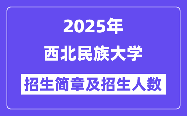 西北民族大學2025高考招生簡章,各省招生計劃人數(shù)匯總