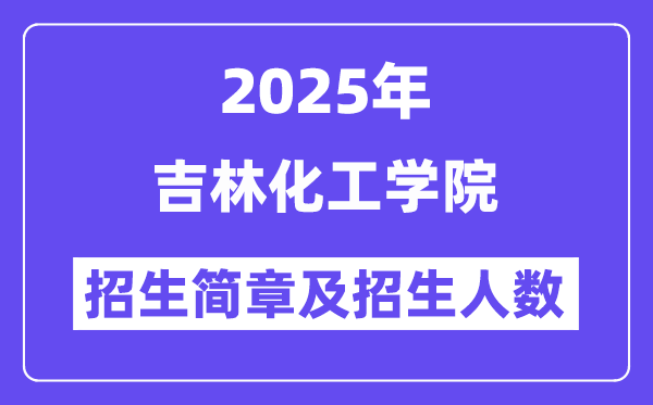 吉林化工學(xué)院2025高考招生簡章,各省招生計劃人數(shù)匯總