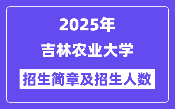 吉林農(nóng)業(yè)大學(xué)2025高考招生簡章,各省招生計(jì)劃人數(shù)匯總
