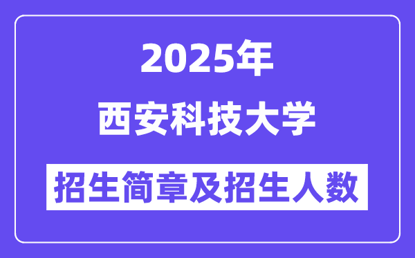 西安科技大學(xué)2025高考招生簡章,各省招生計劃人數(shù)匯總