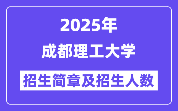 成都理工大學(xué)2025高考招生簡章,各省招生計(jì)劃人數(shù)匯總