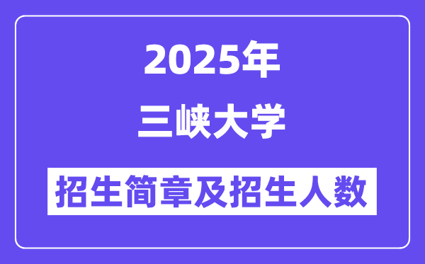 三峽大學2025高考招生簡章,各省招生計劃人數(shù)匯總