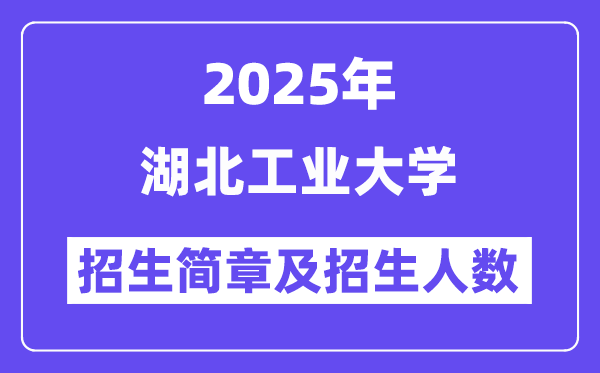 湖北工業(yè)大學(xué)2025高考招生簡章,各省招生計(jì)劃人數(shù)匯總