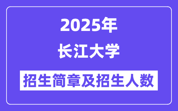 長江大學2025高考招生簡章,各省招生計劃人數(shù)匯總