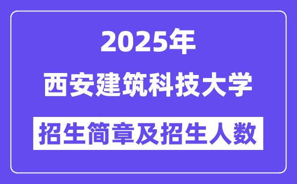 西安建筑科技大學(xué)2025高考招生簡(jiǎn)章,各省招生計(jì)劃人數(shù)匯總