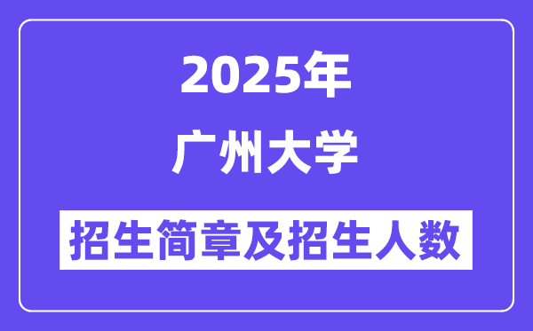 廣州大學(xué)2025高考招生簡章,各省招生計劃人數(shù)匯總