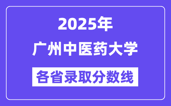 2025高考多少分能上廣州中醫(yī)藥大學(xué)？各省錄取分?jǐn)?shù)線匯總