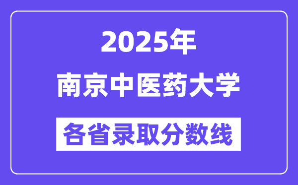 2025高考多少分能上南京中醫(yī)藥大學(xué)？各省錄取分?jǐn)?shù)線匯總