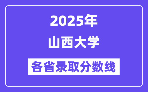 2025高考多少分能上山西大學(xué)？各省錄取分?jǐn)?shù)線匯總