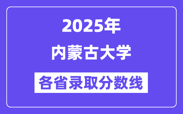 2025高考多少分能上內(nèi)蒙古大學？各省錄取分數(shù)線匯總