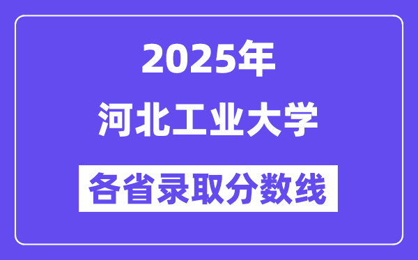 2025高考多少分能上河北工業(yè)大學(xué)？各省錄取分?jǐn)?shù)線匯總