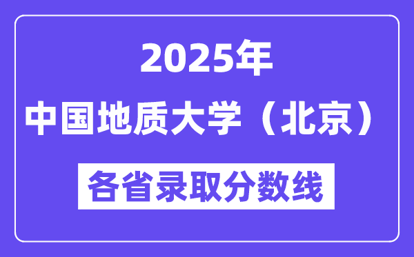 2025高考多少分能上中國地質(zhì)大學（北京）？各省錄取分數(shù)線匯總