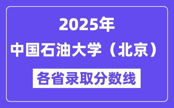 2025高考多少分能上中國石油大學(xué)（北京）？各省錄取分?jǐn)?shù)線匯總