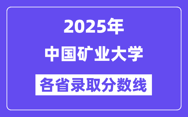 2025高考多少分能上中國(guó)礦業(yè)大學(xué)？各省錄取分?jǐn)?shù)線匯總
