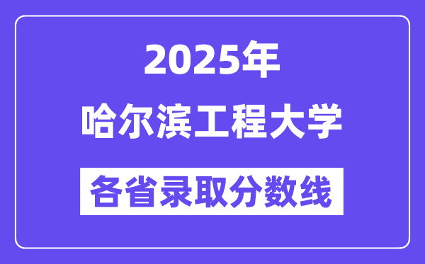 2025高考多少分能上哈爾濱工程大學(xué)？各省錄取分?jǐn)?shù)線匯總