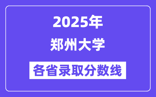 2025高考多少分能上鄭州大學(xué)？各省錄取分?jǐn)?shù)線匯總