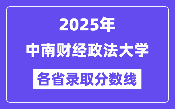 2025高考多少分能上中南財(cái)經(jīng)政法大學(xué)？各省錄取分?jǐn)?shù)線匯總