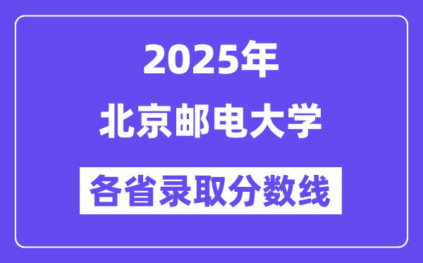 2025高考多少分能上北京郵電大學(xué)？各省錄取分?jǐn)?shù)線匯總
