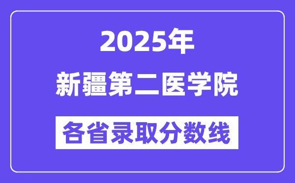 2025高考多少分能上新疆第二醫(yī)學(xué)院？各省錄取分?jǐn)?shù)線匯總