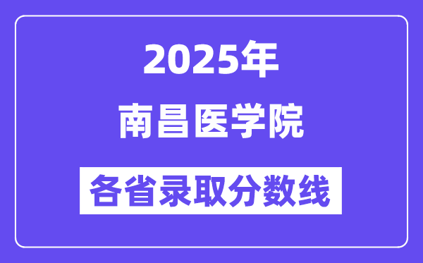 2025高考多少分能上南昌醫(yī)學(xué)院？各省錄取分?jǐn)?shù)線匯總
