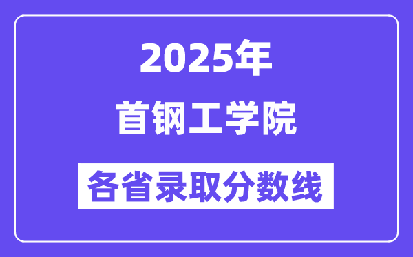 2025高考多少分能上首鋼工學(xué)院？各省錄取分?jǐn)?shù)線匯總