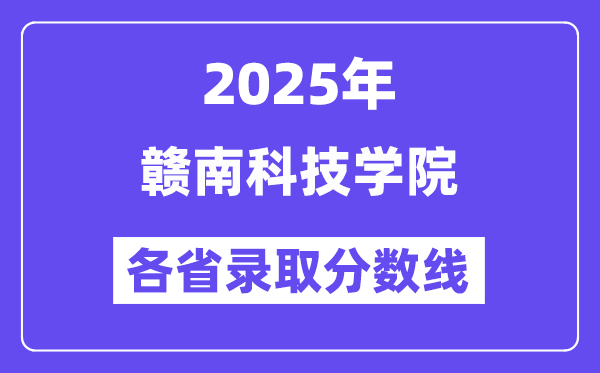 2025高考多少分能上贛南科技學(xué)院？各省錄取分?jǐn)?shù)線匯總