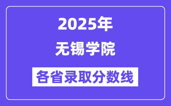2025高考多少分能上無錫學(xué)院？各省錄取分?jǐn)?shù)線匯總