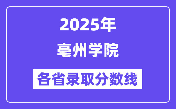 2025高考多少分能上亳州學(xué)院？各省錄取分?jǐn)?shù)線匯總