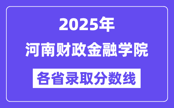 2025高考多少分能上河南財(cái)政金融學(xué)院？各省錄取分?jǐn)?shù)線匯總