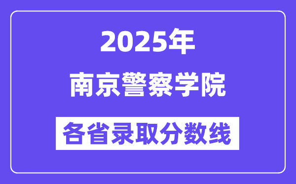 2025高考多少分能上南京警察學院？各省錄取分數(shù)線匯總