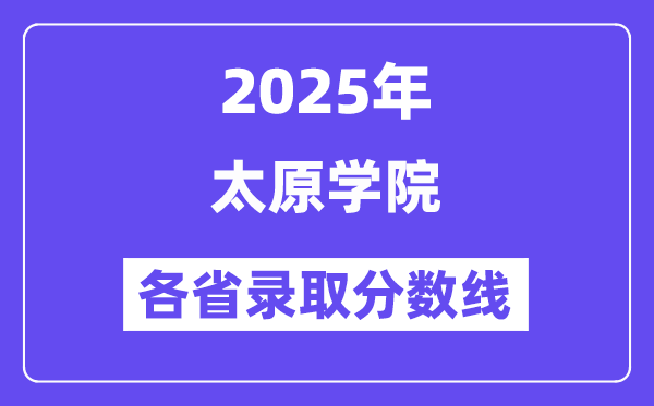2025高考多少分能上太原學(xué)院？各省錄取分?jǐn)?shù)線匯總