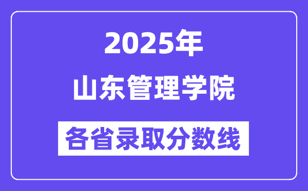 2025高考多少分能上山東管理學(xué)院？各省錄取分?jǐn)?shù)線匯總