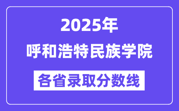 2025高考多少分能上呼和浩特民族學院？各省錄取分數(shù)線匯總