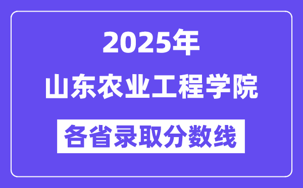 2025高考多少分能上山東農(nóng)業(yè)工程學院？各省錄取分數(shù)線匯總