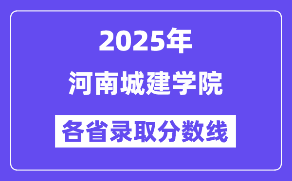 2025高考多少分能上河南城建學(xué)院？各省錄取分?jǐn)?shù)線匯總