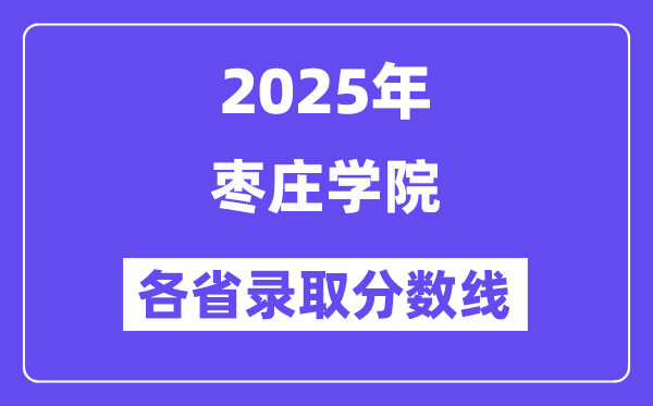 2025高考多少分能上棗莊學(xué)院？各省錄取分數(shù)線匯總