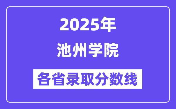 2025高考多少分能上池州學(xué)院？各省錄取分?jǐn)?shù)線匯總