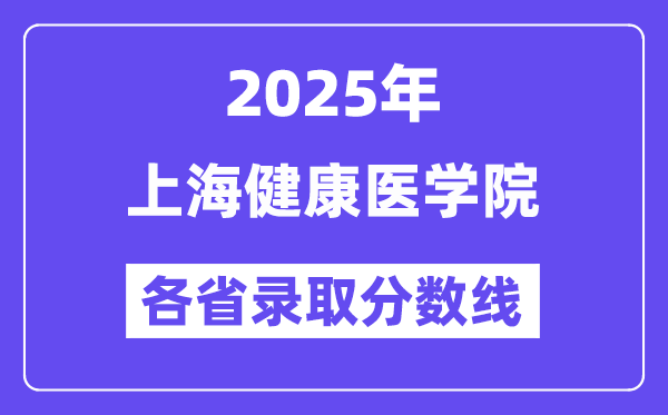 2025高考多少分能上上海健康醫(yī)學(xué)院？各省錄取分?jǐn)?shù)線匯總