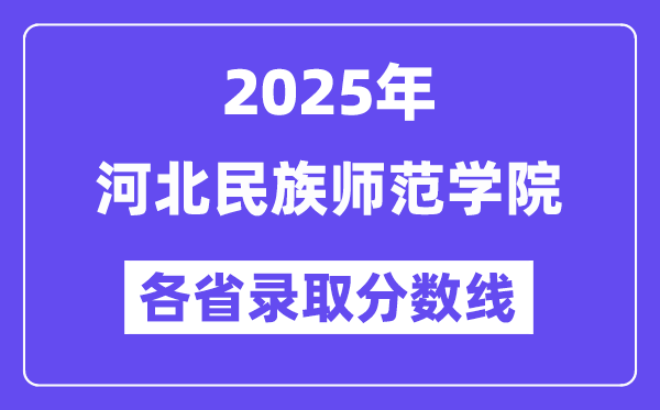 2025高考多少分能上河北民族師范學(xué)院？各省錄取分?jǐn)?shù)線(xiàn)匯總