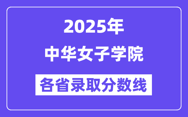 2025高考多少分能上中華女子學院？各省錄取分數(shù)線匯總