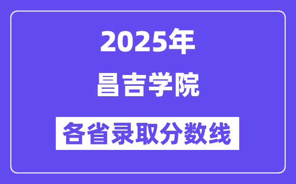 2025高考多少分能上昌吉學(xué)院？各省錄取分?jǐn)?shù)線匯總