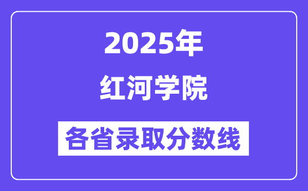 2025高考多少分能上紅河學(xué)院？各省錄取分?jǐn)?shù)線匯總
