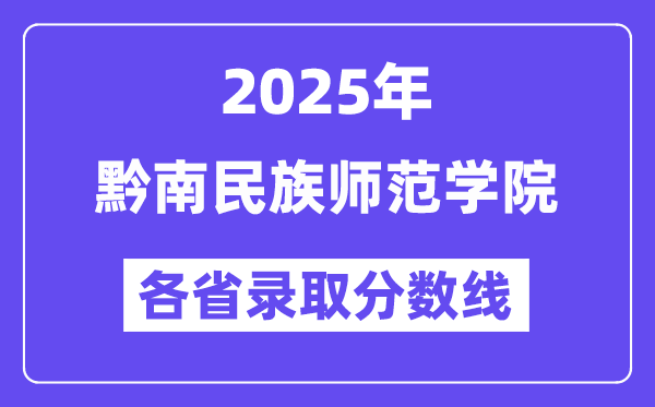 2025高考多少分能上黔南民族師范學(xué)院？各省錄取分?jǐn)?shù)線匯總