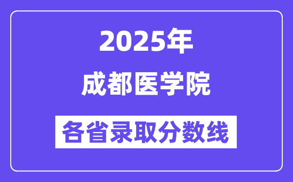 2025高考多少分能上成都醫(yī)學(xué)院？各省錄取分?jǐn)?shù)線匯總