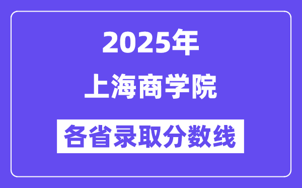 2025高考多少分能上上海商學(xué)院？各省錄取分?jǐn)?shù)線匯總